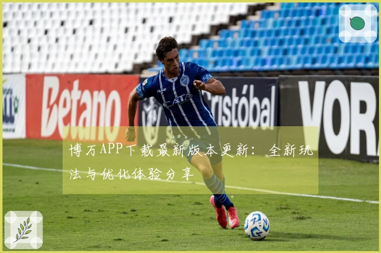 博万APP下载最新版本更新：全新玩法与优化体验分享